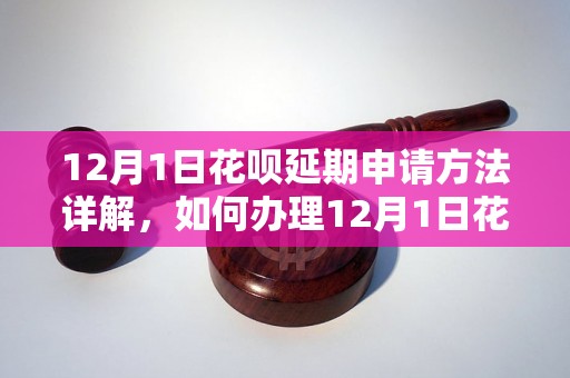 12月1日花呗延期申请方法详解，如何办理12月1日花呗延期