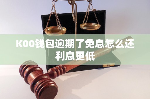 K00钱包逾期了免息怎么还利息更低