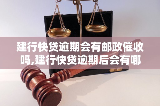 建行快贷逾期会有邮政催收吗,建行快贷逾期后会有哪些催收措施