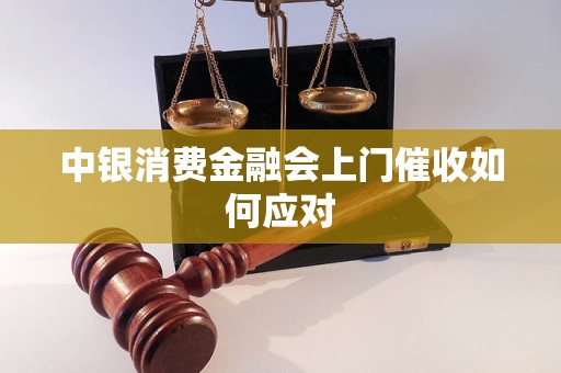 中银消费金融会上门催收如何应对