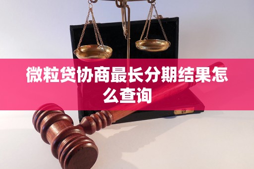 微粒贷协商最长分期结果怎么查询