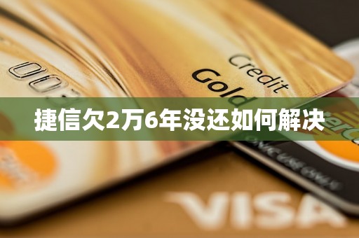 捷信欠2万6年没还如何解决