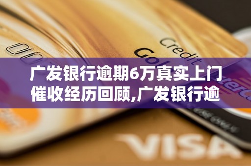 广发银行逾期6万真实上门催收经历回顾,广发银行逾期贷款如何解决