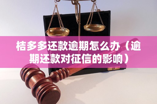 桔多多还款逾期怎么办（逾期还款对征信的影响）