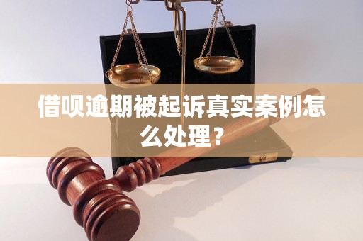 借呗逾期被起诉真实案例怎么处理？