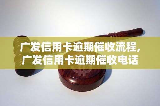 广发信用卡逾期催收流程,广发信用卡逾期催收电话