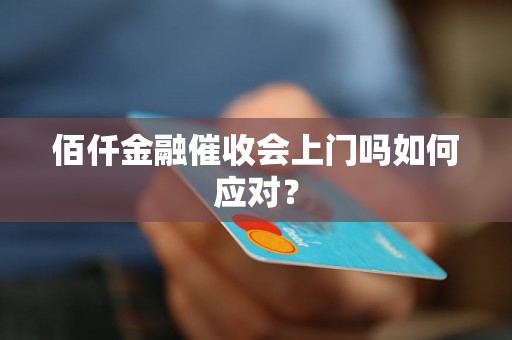 佰仟金融催收会上门吗如何应对？