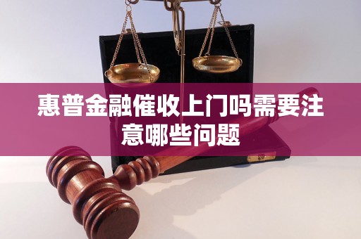 惠普金融催收上门吗需要注意哪些问题