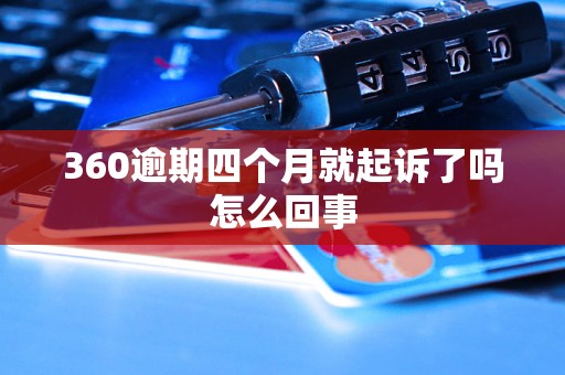 360逾期四个月就起诉了吗怎么回事