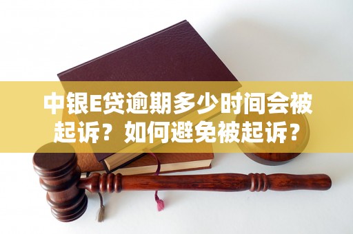 中银E贷逾期多少时间会被起诉？如何避免被起诉？