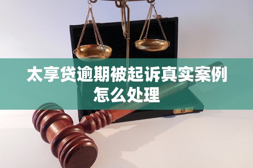 太享贷逾期被起诉真实案例怎么处理