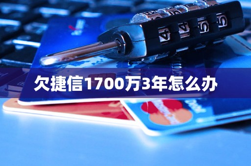 欠捷信1700万3年怎么办