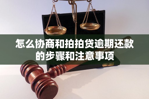 怎么协商和拍拍贷逾期还款的步骤和注意事项