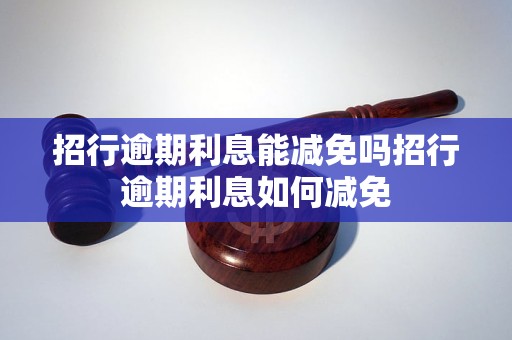 招行逾期利息能减免吗招行逾期利息如何减免