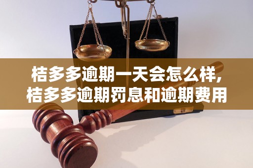 桔多多逾期一天会怎么样,桔多多逾期罚息和逾期费用如何计算