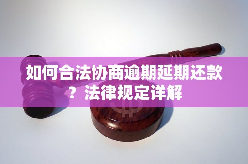 如何合法协商逾期延期还款？法律规定详解