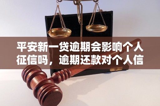 平安新一贷逾期会影响个人征信吗，逾期还款对个人信用有何影响