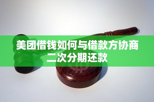 美团借钱如何与借款方协商二次分期还款