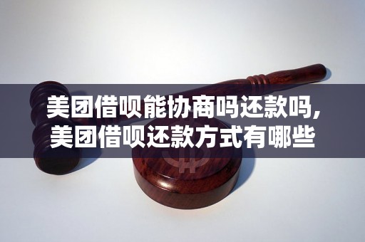 美团借呗能协商吗还款吗,美团借呗还款方式有哪些