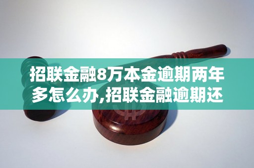 招联金融8万本金逾期两年多怎么办,招联金融逾期还款处理方法