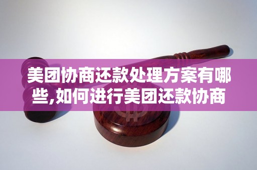 美团协商还款处理方案有哪些,如何进行美团还款协商