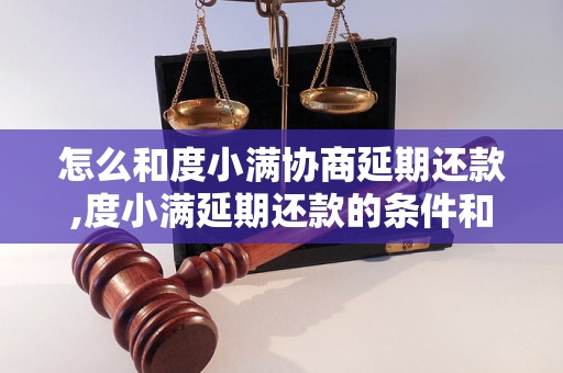 怎么和度小满协商延期还款,度小满延期还款的条件和流程