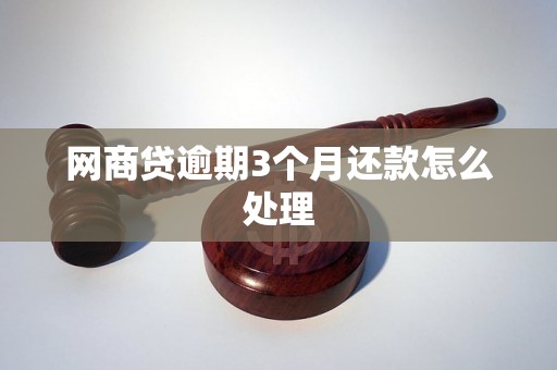 网商贷逾期3个月还款怎么处理