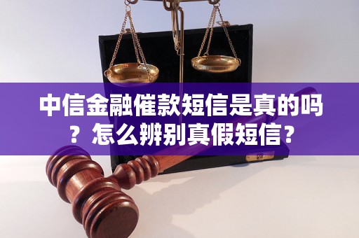 中信金融催款短信是真的吗？怎么辨别真假短信？