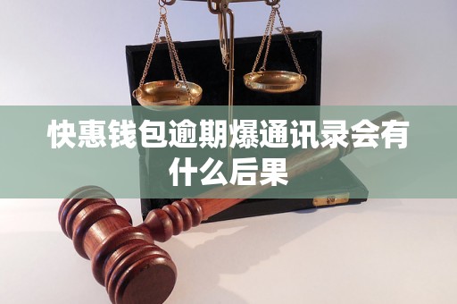 快惠钱包逾期爆通讯录会有什么后果