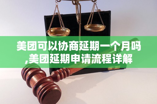 美团可以协商延期一个月吗,美团延期申请流程详解