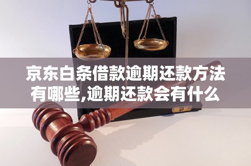 京东白条借款逾期还款方法有哪些,逾期还款会有什么后果