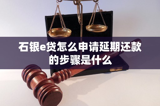 石银e贷怎么申请延期还款的步骤是什么