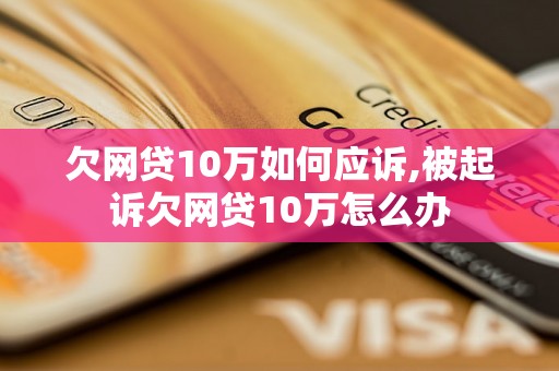 欠网贷10万如何应诉,被起诉欠网贷10万怎么办