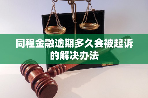 同程金融逾期多久会被起诉的解决办法