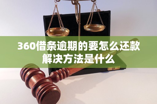 360借条逾期的要怎么还款解决方法是什么