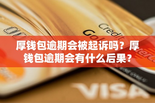 厚钱包逾期会被起诉吗？厚钱包逾期会有什么后果？