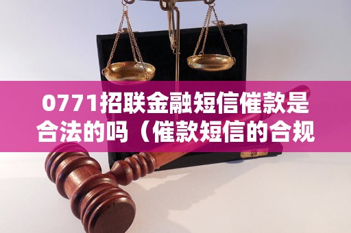 0771招联金融短信催款是合法的吗（催款短信的合规操作方法）