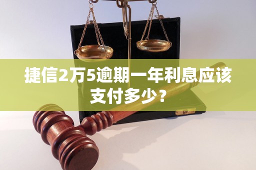 捷信2万5逾期一年利息应该支付多少？