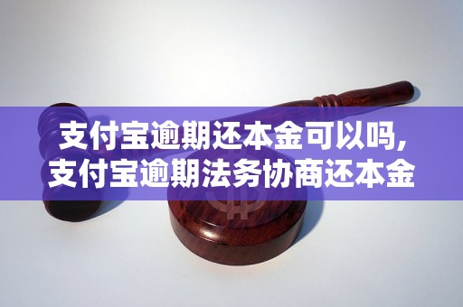 支付宝逾期还本金可以吗,支付宝逾期法务协商还本金的方法