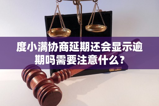 度小满协商延期还会显示逾期吗需要注意什么？