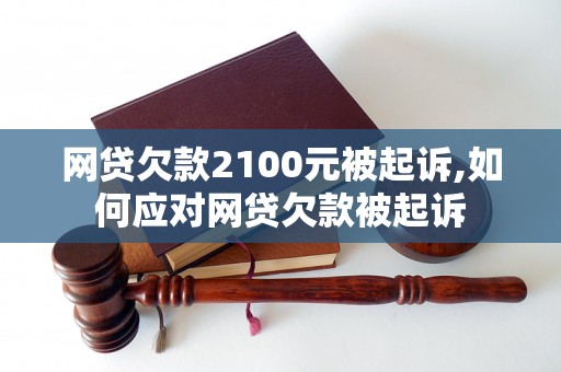 网贷欠款2100元被起诉,如何应对网贷欠款被起诉