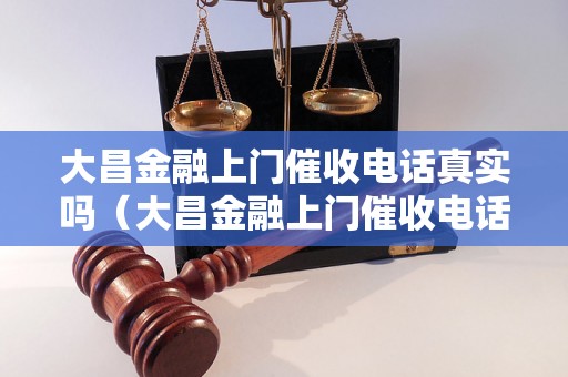 大昌金融上门催收电话真实吗（大昌金融上门催收电话怎么样）