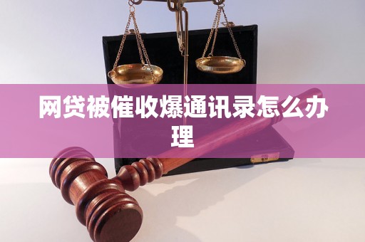 网贷被催收爆通讯录怎么办理