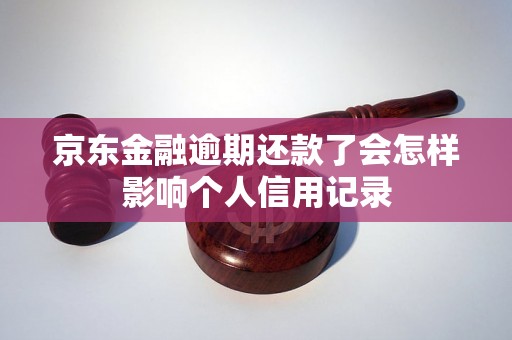 京东金融逾期还款了会怎样影响个人信用记录