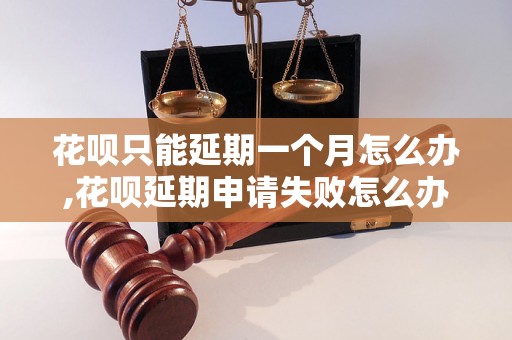 花呗只能延期一个月怎么办,花呗延期申请失败怎么办