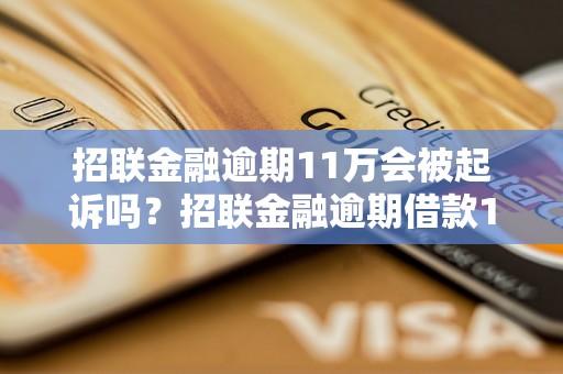 招联金融逾期11万会被起诉吗？招联金融逾期借款11万后果如何？