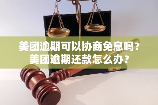 美团逾期可以协商免息吗？美团逾期还款怎么办？