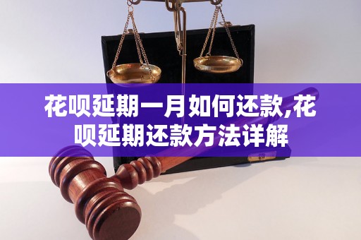 花呗延期一月如何还款,花呗延期还款方法详解