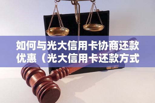 如何与光大信用卡协商还款优惠（光大信用卡还款方式详解）