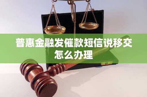 普惠金融发催款短信说移交怎么办理